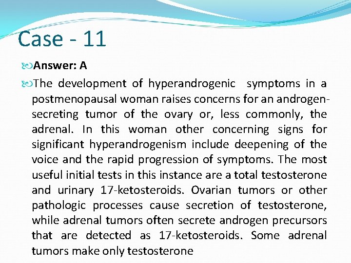 Case - 11 Answer: A The development of hyperandrogenic symptoms in a postmenopausal woman