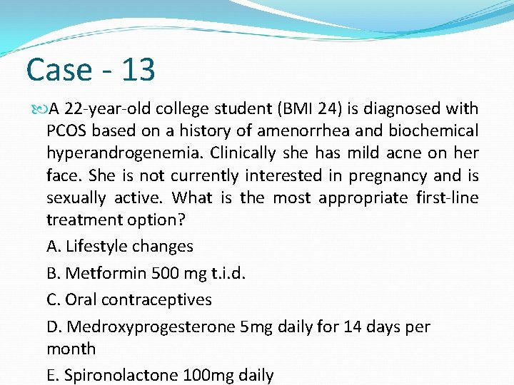 Case - 13 A 22 -year-old college student (BMI 24) is diagnosed with PCOS