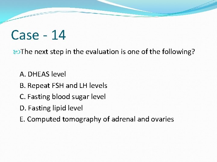 Case - 14 The next step in the evaluation is one of the following?