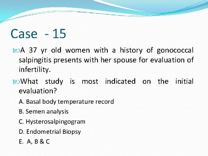 Case - 15 A 37 yr old women with a history of gonococcal salpingitis