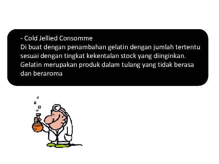 - Cold Jellied Consomme Di buat dengan penambahan gelatin dengan jumlah tertentu sesuai dengan