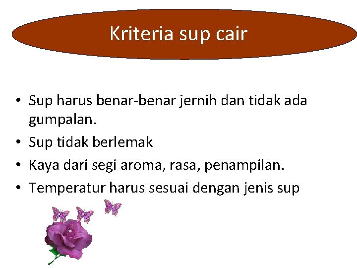 Kriteria sup cair • Sup harus benar-benar jernih dan tidak ada gumpalan. • Sup