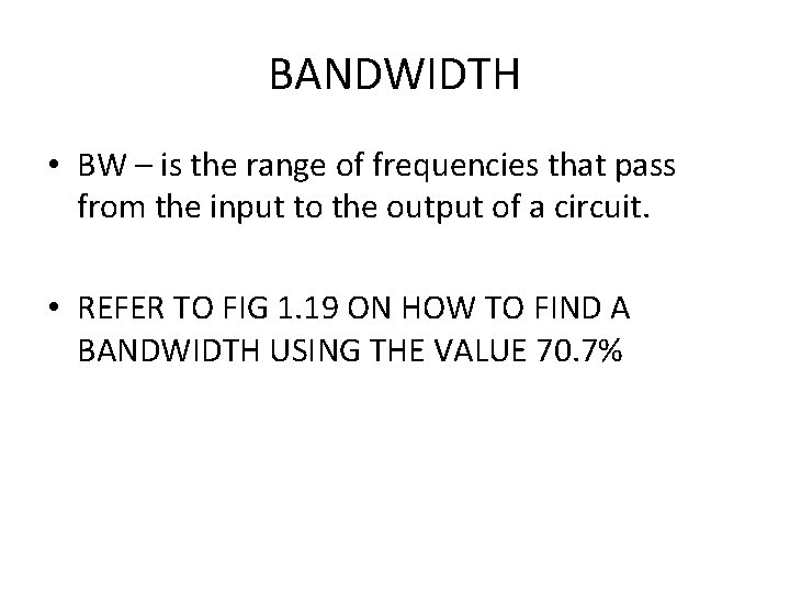 BANDWIDTH • BW – is the range of frequencies that pass from the input