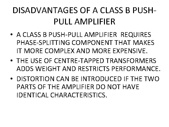 DISADVANTAGES OF A CLASS B PUSHPULL AMPLIFIER • A CLASS B PUSH-PULL AMPLIFIER REQUIRES