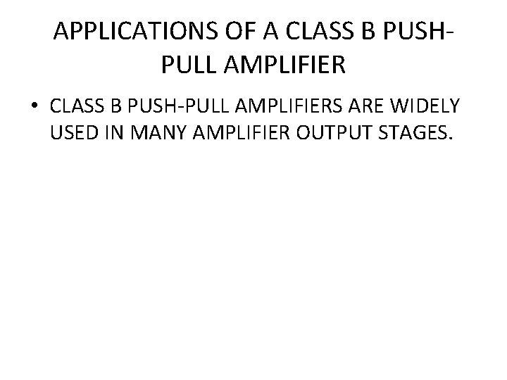 APPLICATIONS OF A CLASS B PUSHPULL AMPLIFIER • CLASS B PUSH-PULL AMPLIFIERS ARE WIDELY