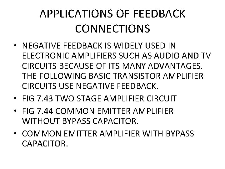 APPLICATIONS OF FEEDBACK CONNECTIONS • NEGATIVE FEEDBACK IS WIDELY USED IN ELECTRONIC AMPLIFIERS SUCH