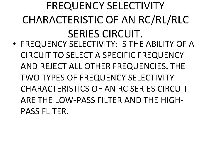 FREQUENCY SELECTIVITY CHARACTERISTIC OF AN RC/RL/RLC SERIES CIRCUIT. • FREQUENCY SELECTIVITY: IS THE ABILITY