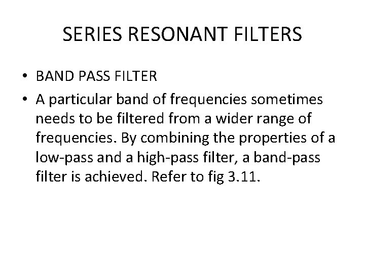 SERIES RESONANT FILTERS • BAND PASS FILTER • A particular band of frequencies sometimes