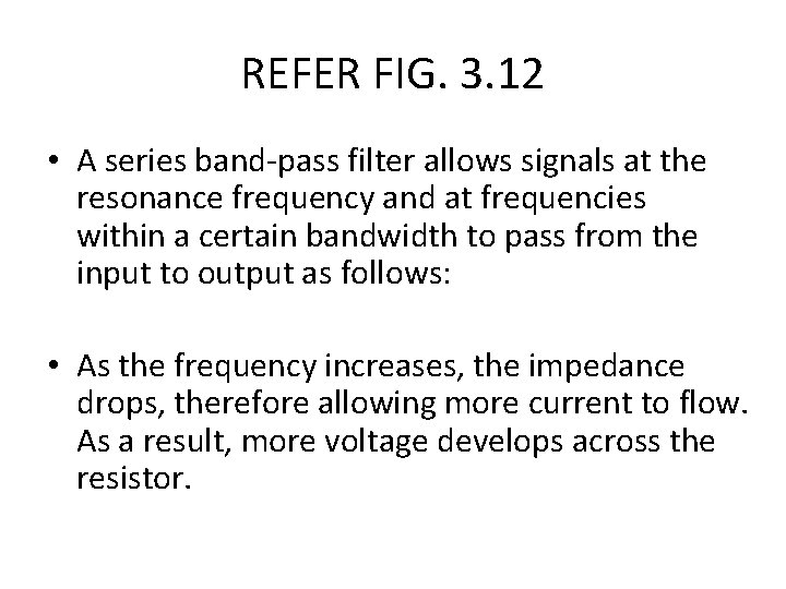 REFER FIG. 3. 12 • A series band-pass filter allows signals at the resonance