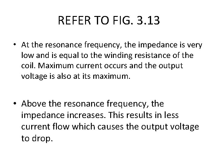 REFER TO FIG. 3. 13 • At the resonance frequency, the impedance is very