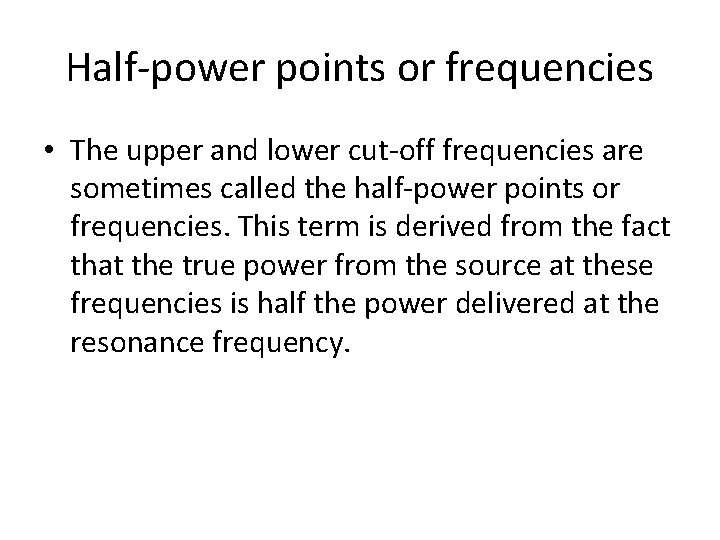 Half-power points or frequencies • The upper and lower cut-off frequencies are sometimes called