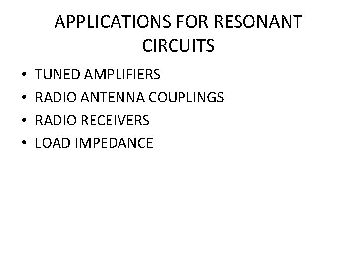 APPLICATIONS FOR RESONANT CIRCUITS • • TUNED AMPLIFIERS RADIO ANTENNA COUPLINGS RADIO RECEIVERS LOAD