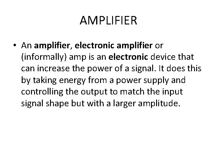 AMPLIFIER • An amplifier, electronic amplifier or (informally) amp is an electronic device that