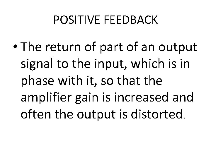 POSITIVE FEEDBACK • The return of part of an output signal to the input,