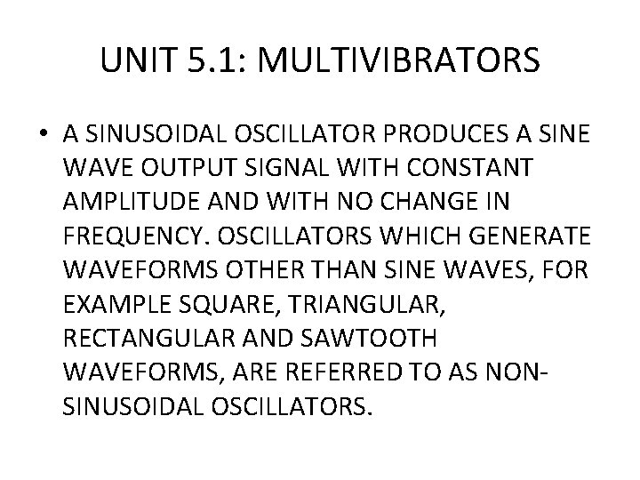 UNIT 5. 1: MULTIVIBRATORS • A SINUSOIDAL OSCILLATOR PRODUCES A SINE WAVE OUTPUT SIGNAL
