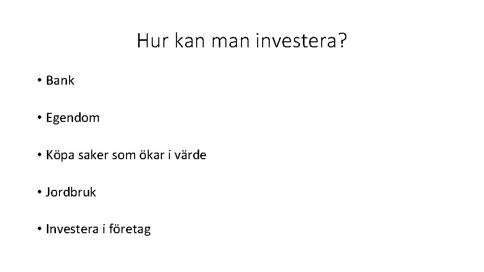 Hur kan man investera? • Bank • Egendom • Köpa saker som ökar i