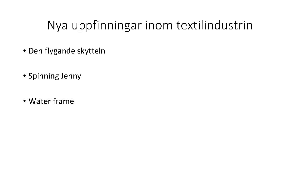 Nya uppfinningar inom textilindustrin • Den flygande skytteln • Spinning Jenny • Water frame