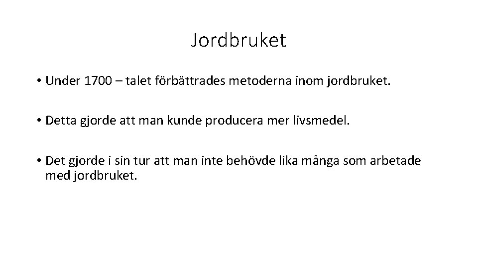 Jordbruket • Under 1700 – talet förbättrades metoderna inom jordbruket. • Detta gjorde att