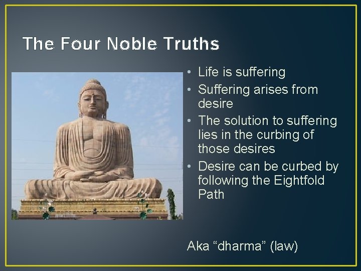 The Four Noble Truths • Life is suffering • Suffering arises from desire •