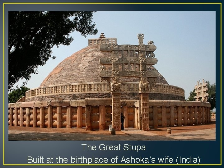 The Great Stupa Built at the birthplace of Ashoka’s wife (India) 