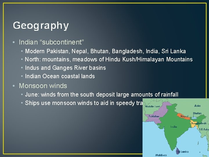 Geography • Indian “subcontinent” • • Modern Pakistan, Nepal, Bhutan, Bangladesh, India, Sri Lanka