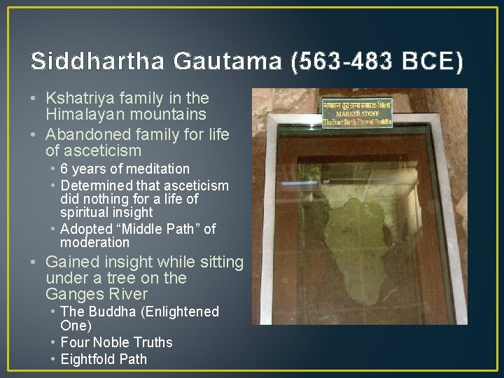 Siddhartha Gautama (563 -483 BCE) • Kshatriya family in the Himalayan mountains • Abandoned