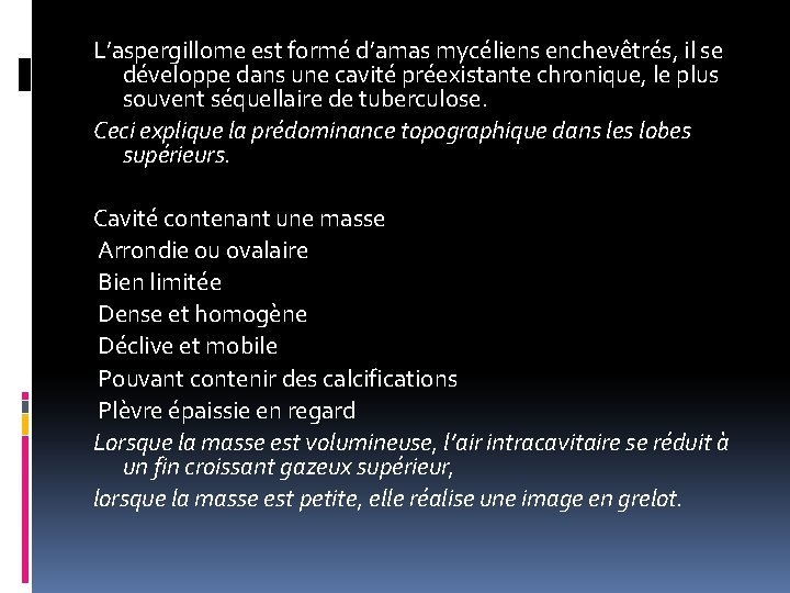 L’aspergillome est formé d’amas mycéliens enchevêtrés, il se développe dans une cavité préexistante chronique,