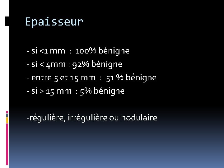 Epaisseur - si <1 mm : 100% bénigne - si < 4 mm :