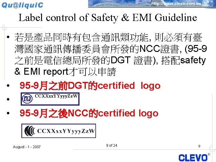 Label control of Safety & EMI Guideline • 若是產品同時有包含通訊類功能, 則必須有臺 灣國家通訊傳播委員會所發的NCC證書, (95 -9 之前是電信總局所發的DGT