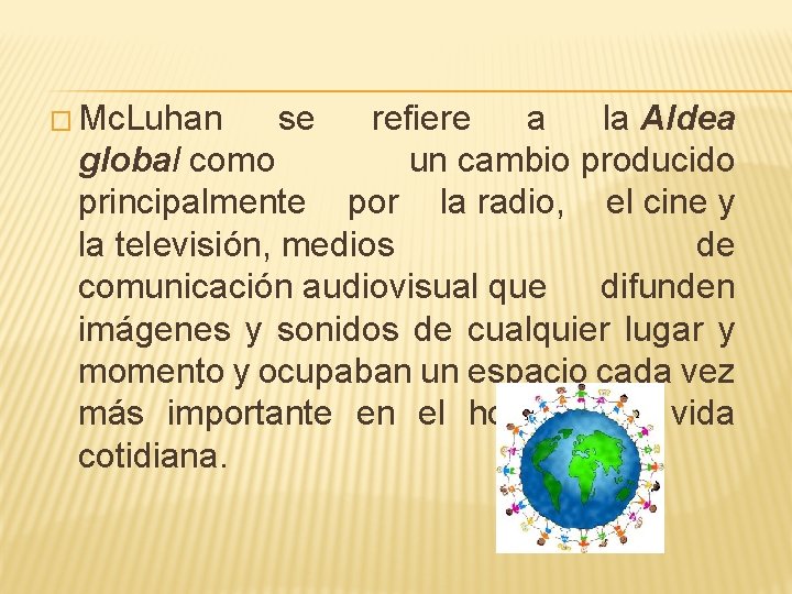 � Mc. Luhan se refiere a la Aldea global como un cambio producido principalmente