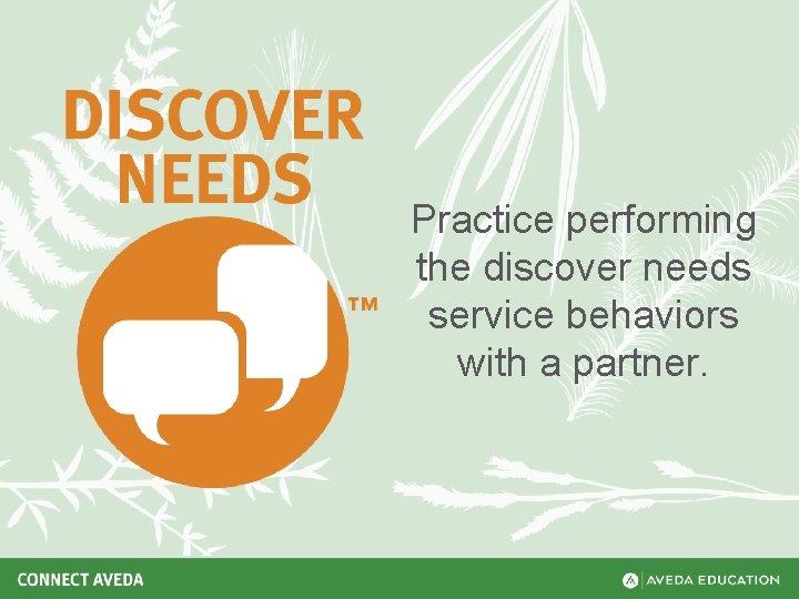 Practice performing the discover needs service behaviors with a partner. 