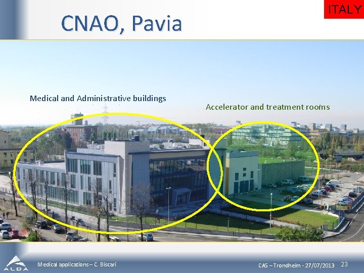 CNAO, Pavia Medical and Administrative buildings Medical applications – C. Biscari ITALY Accelerator and