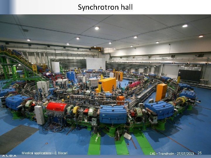 Synchrotron hall Medical applications – C. Biscari CAS – Trondheim - 27/07/2013 25 