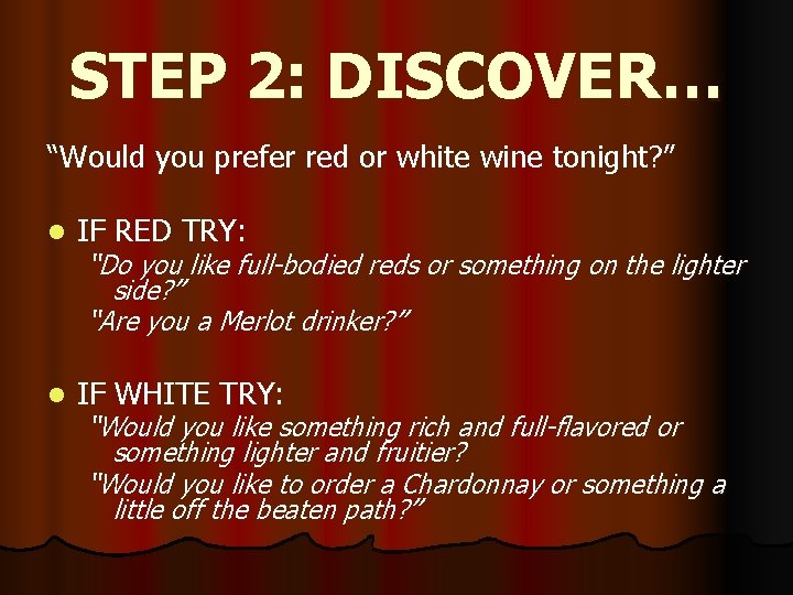 STEP 2: DISCOVER… “Would you prefer red or white wine tonight? ” l IF