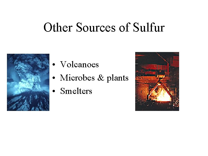 Other Sources of Sulfur • Volcanoes • Microbes & plants • Smelters 