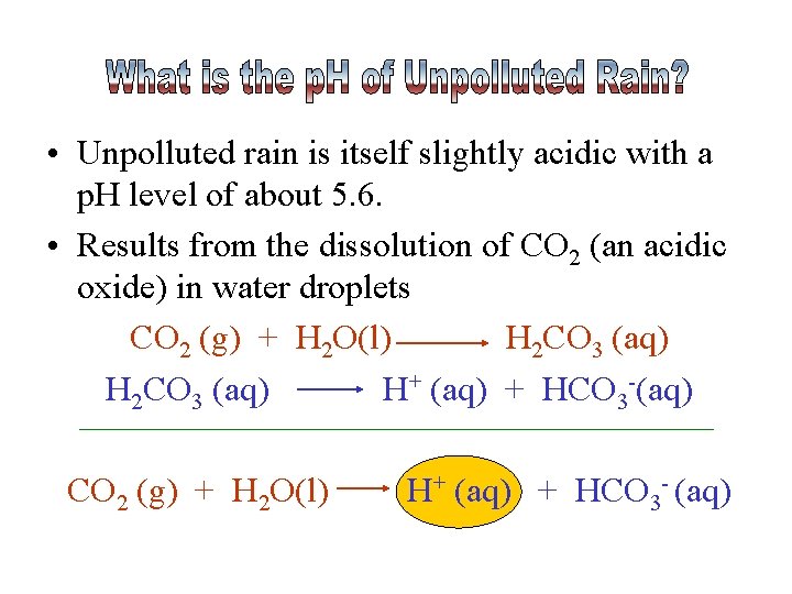  • Unpolluted rain is itself slightly acidic with a p. H level of