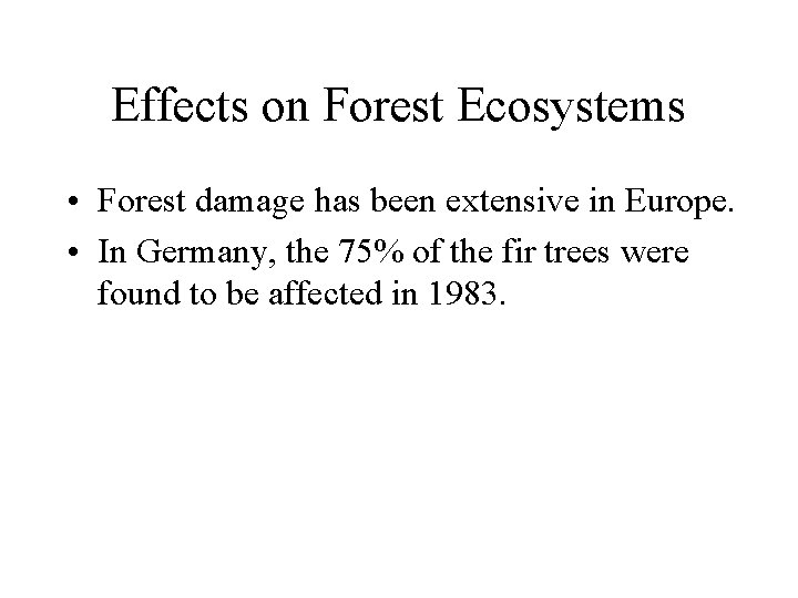 Effects on Forest Ecosystems • Forest damage has been extensive in Europe. • In