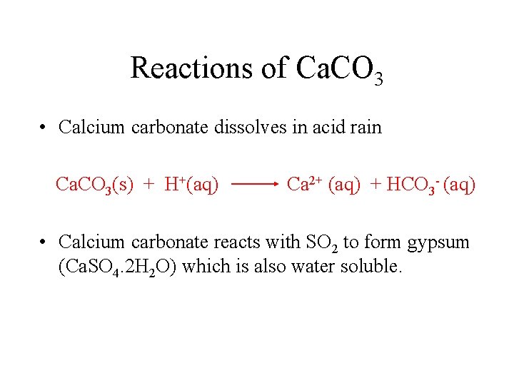 Reactions of Ca. CO 3 • Calcium carbonate dissolves in acid rain Ca. CO