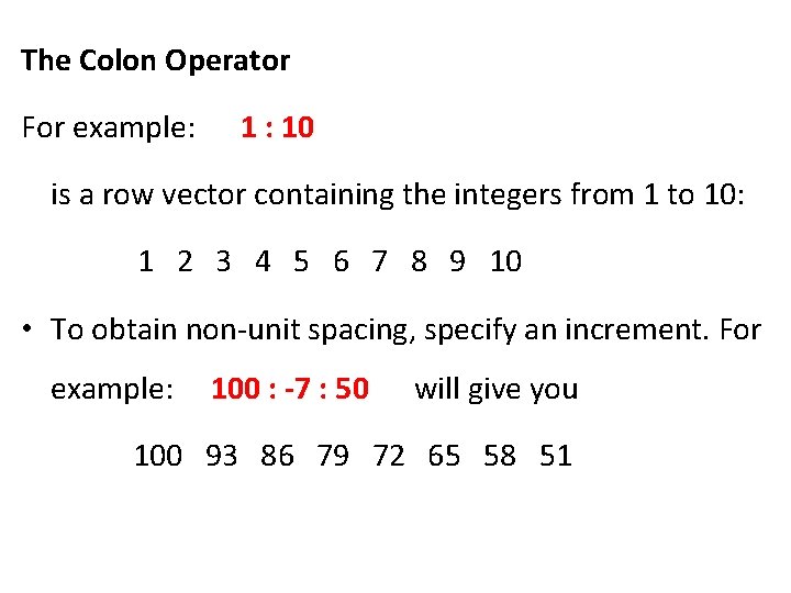 The Colon Operator For example: 1 : 10 is a row vector containing the