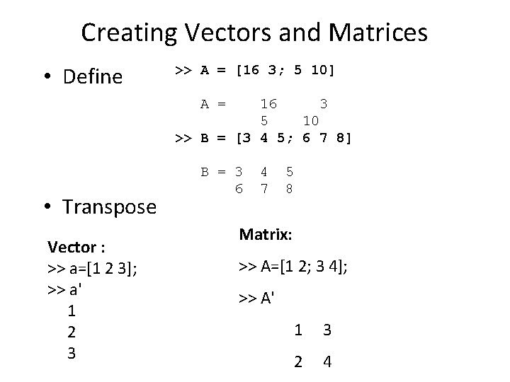 Creating Vectors and Matrices • Define >> A = [16 3; 5 10] A
