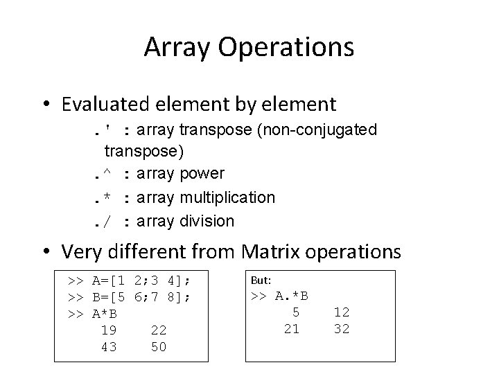 Array Operations • Evaluated element by element. ' : array transpose (non-conjugated transpose). ^
