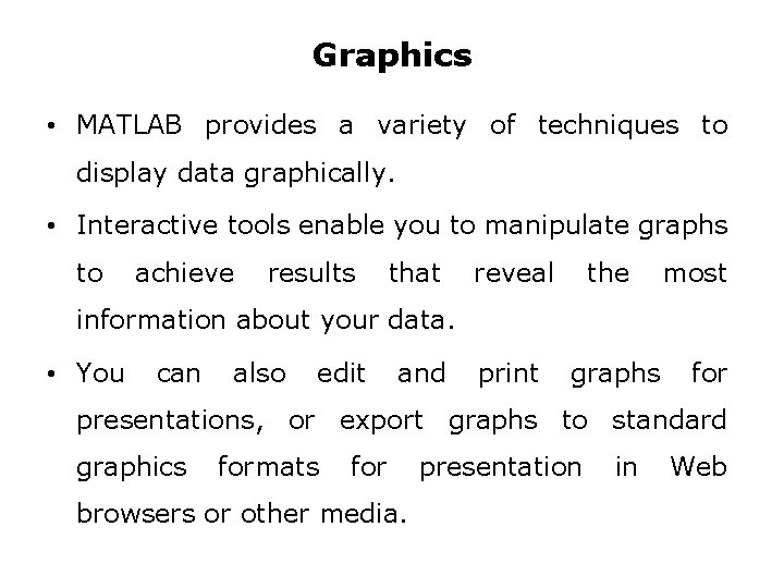 Graphics • MATLAB provides a variety of techniques to display data graphically. • Interactive