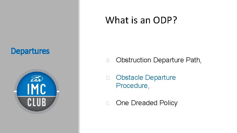 What is an ODP? Departures a. Obstruction Departure Path, b. Obstacle Departure Procedure, c.