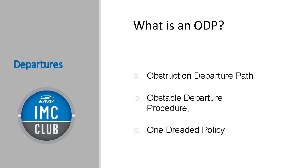 What is an ODP? Departures a. Obstruction Departure Path, b. Obstacle Departure Procedure, c.