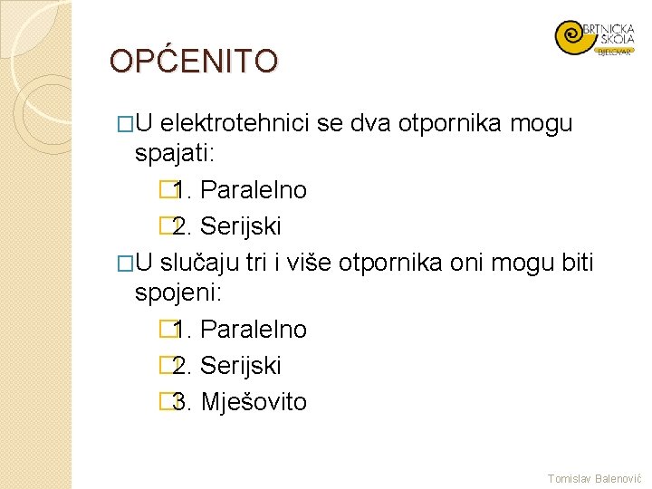 OPĆENITO �U elektrotehnici se dva otpornika mogu spajati: � 1. Paralelno � 2. Serijski