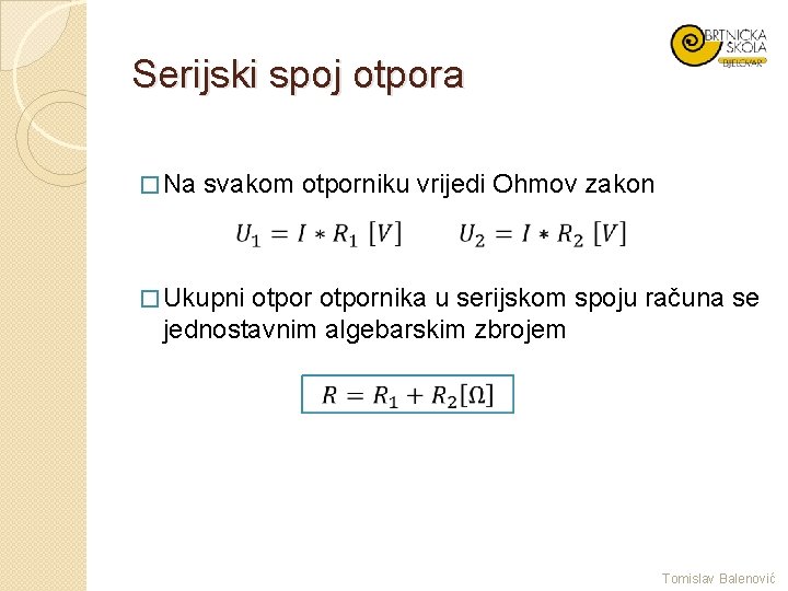 Serijski spoj otpora � Na svakom otporniku vrijedi Ohmov zakon � Ukupni otpornika u