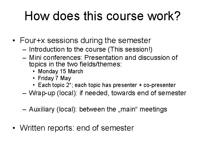 How does this course work? • Four+x sessions during the semester – Introduction to