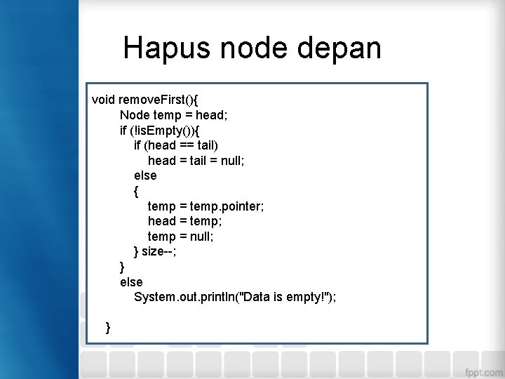 Hapus node depan void remove. First(){ Node temp = head; if (!is. Empty()){ if