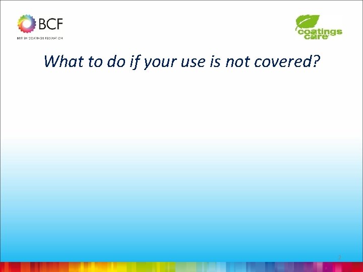 What to do if your use is not covered? 2 