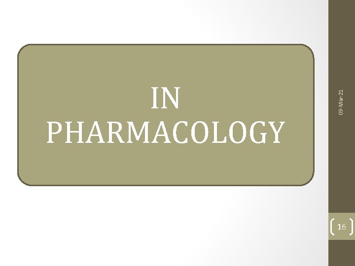 09 -Mar-21 IN PHARMACOLOGY 16 